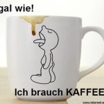 Ich brauch Kaffee