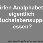 Buchstabensuppe für Analphabeten?